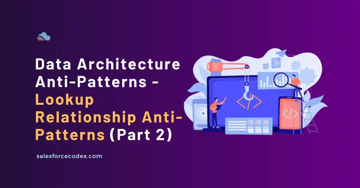 Data Architecture Anti-Patterns – Lookup Relationship Anti-Patterns | Part 2 Data Architecture Anti-Patterns – Lookup Relationship Anti-Patterns | Part 2